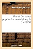  Des Rentes Perpétuelles, En Droit Français. Thèse (Ga(c)Na(c)Ralita(c)S)
