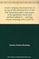 Israel's religious development;: A survey of the development of the Old Testament with a discussion of its significant moral and spiritual values in ... training course covering units 3 and 3e B00087Z2Z8 Book Cover