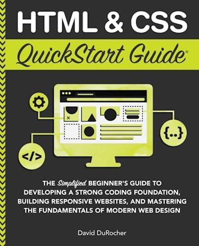 HTML and CSS QuickStart Guide: The Simplified Beginners Guide to Developing a Strong Coding Foundation, Building Responsive Websites, and Mastering ... Web Design (QuickStart Guides™ - Technology)