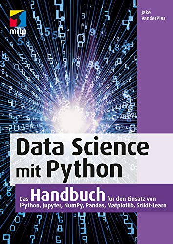 Data Science mit Python: Das Handbuch für den Einsatz von IPython, Jupyter, NumPy, Pandas, Matplotlib und Scikit-Learn