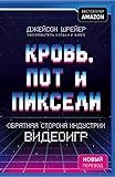 Кровь, пот и пиксели: Обратная сторона индустрии видеоигр (Легендарные компьютерные игры) (Russian Edition)