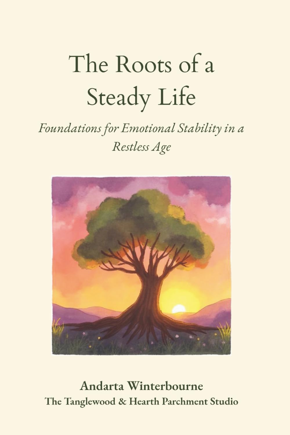 The Roots of a Steady Life: Foundations for Emotional Stability in a Restless Age (The Quiet Inner Life Series: Books for Rebuilding Inner Stability, Safety, and Calm)