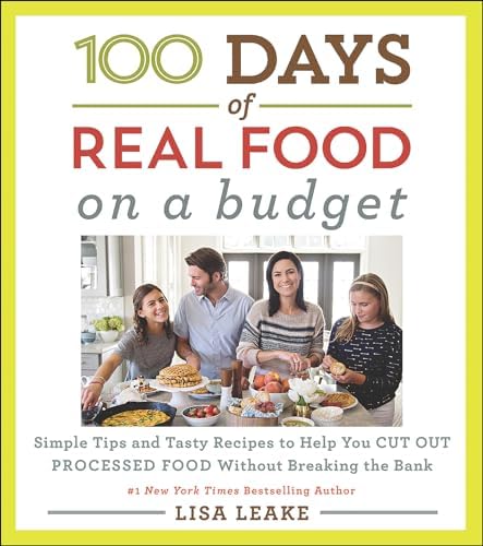 100 Days of Real Food: On a Budget: Simple Tips and Tasty Recipes to Help You Cut Out Processed Food Without Breaking the Bank (100 Days of Real Food Series)