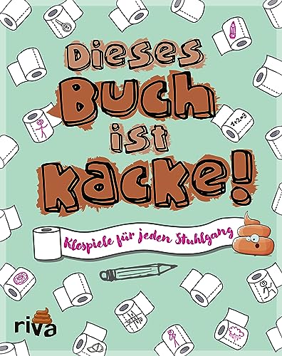 Dieses Buch ist Kacke!: Klospiele für jeden Stuhlgang. Das Mitmachbuch / Kritzelbuch mit lustigen Spielen, Ausmalmotiven und Rätseln. Das witzige Geschenk gegen Langeweile