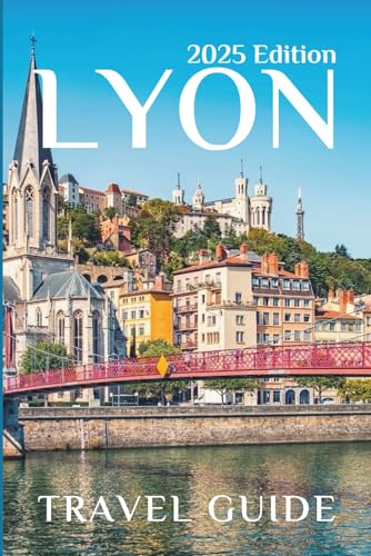 Lyon (Travel Guide 2025): Planning Your Trip, Recommended Places ...