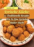 Syrische Küche: 25 Traditionelle Rezepte, Wie Es Eine Syrische Mutter Macht: Geschmackvolle uns Simple Geschichten und Rezepte aus Syrien