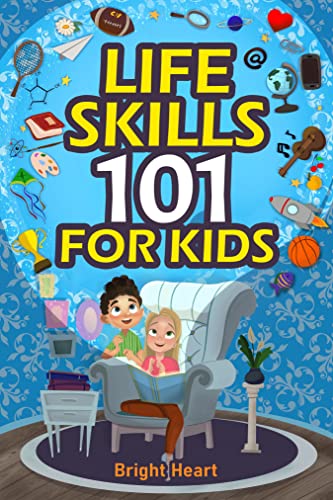 Life Skills 101 for Kids: How to Communicate, Connect, and Succeed in Every Area of Your Life