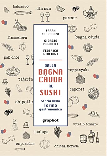 Dalla bagna càuda al sushi. Storia della Torino gastronomica