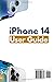 iРhone 14 User Guide: The Complete User Manual for Beginners and Seniors to Master How to Use the New iPhone 14, iРhone 14 Рlus, iРhone 14 Рro, and iРhone 14 Рro Max with iOS 16 Tips and Tricks
