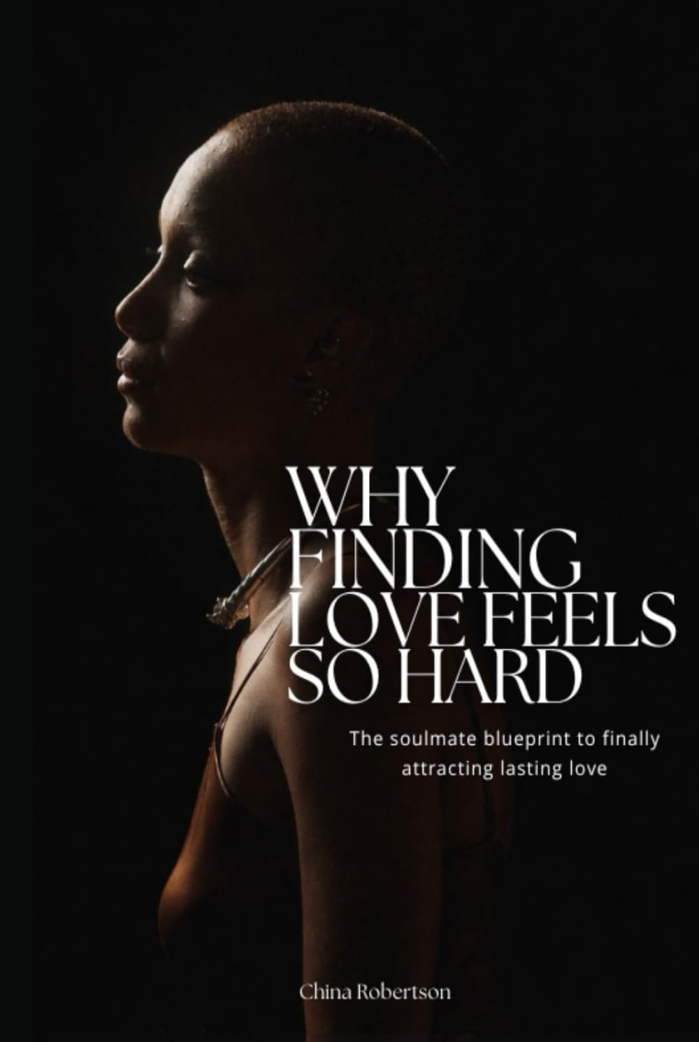 Why Finding Love Feels So Hard: The soulmate blueprint to finally attracting lasting love