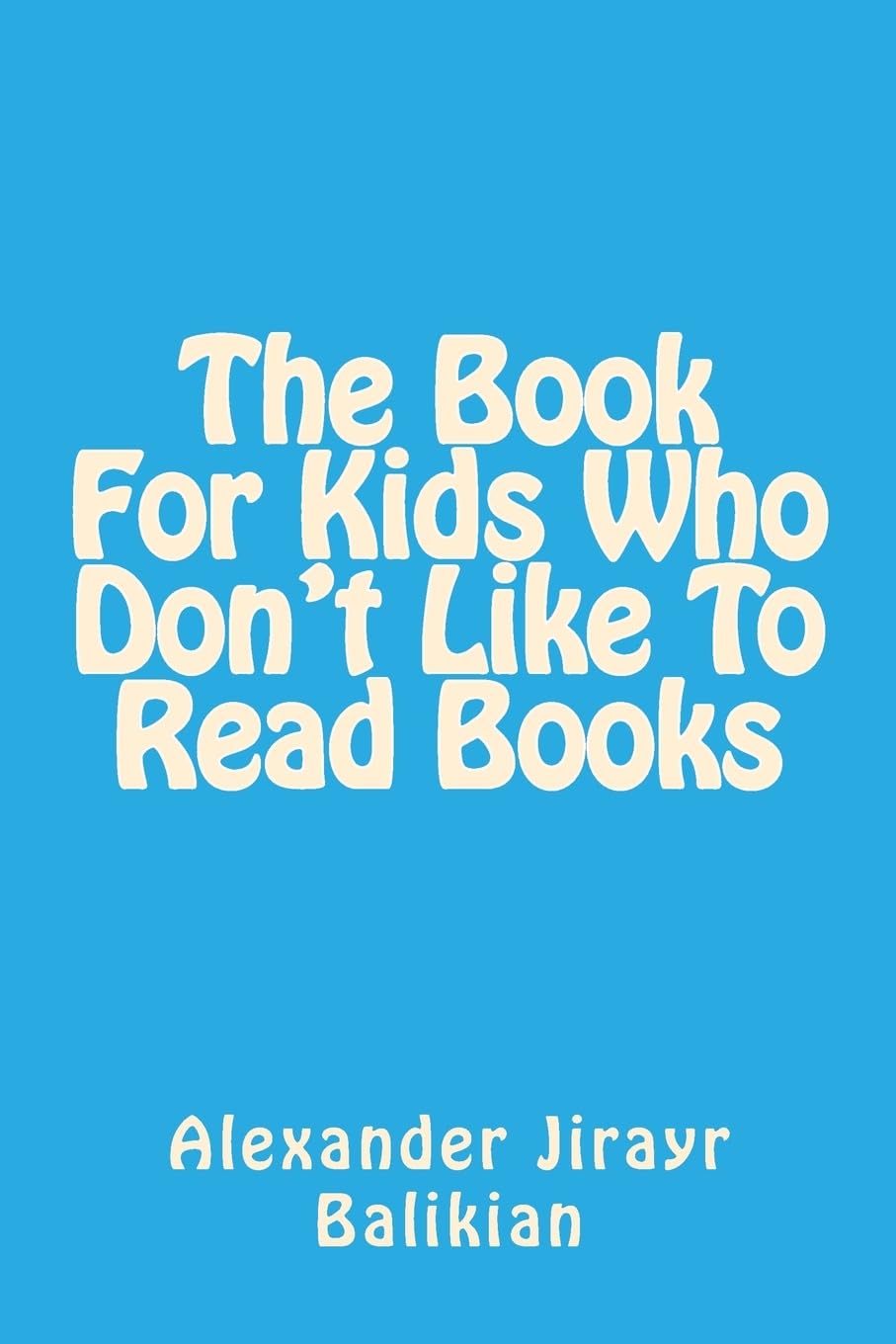 The Book For Kids Who Don't Like To Read Books