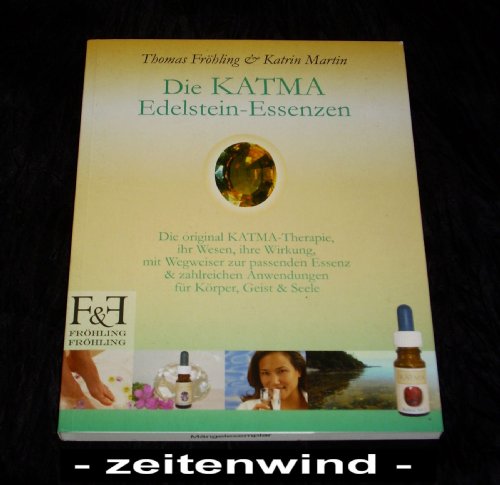 Die KATMA Edelstein-Essenzen: Die original KATMA-Therapie, ihr Wesen, ihre Wirkung mit Wegweiser zur passenden Essenz & zahlreichen Anwendungen für Körper, Geist und Seele