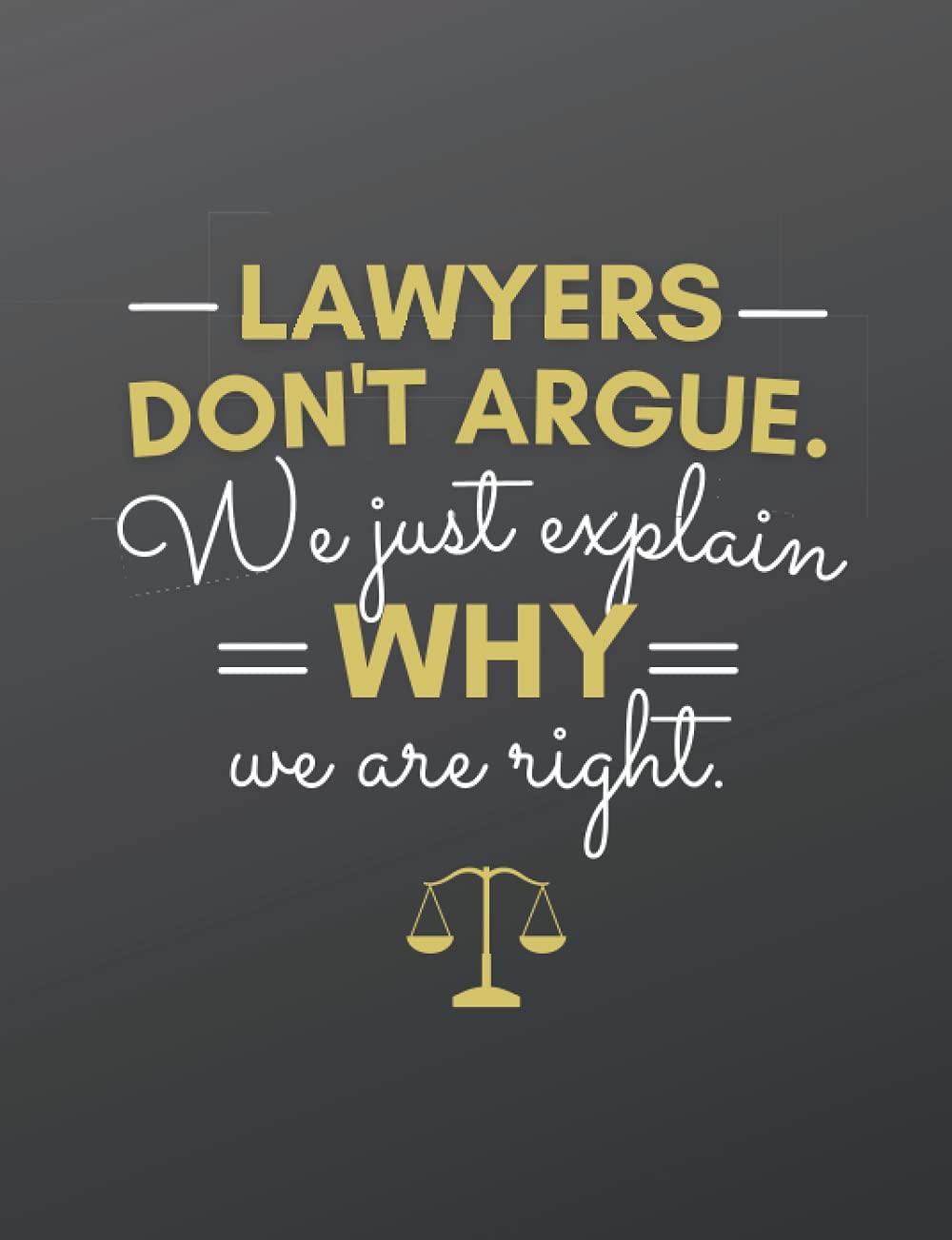 Lawyers Don't Argue. We Just Explain Why We Are Right: Lawyer Notebook Gift, Funny Lawyer Gifts For Men & Women