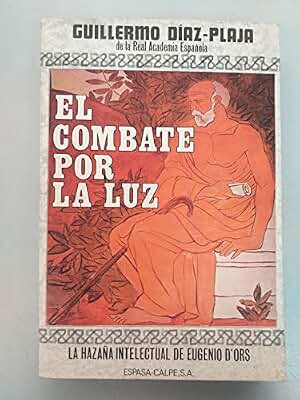 El combate por la luz: La hazaña intelectual de Eugenio dOrs