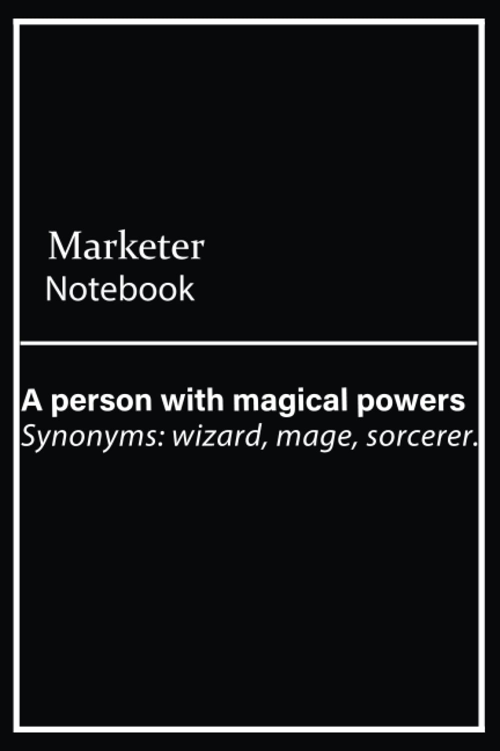 Marketer Notebook: A person with magical powers, Funny Marketer Definition Journal | 120, 6x9, Lined Blank Pages Notebook Gift For Accountant Man or