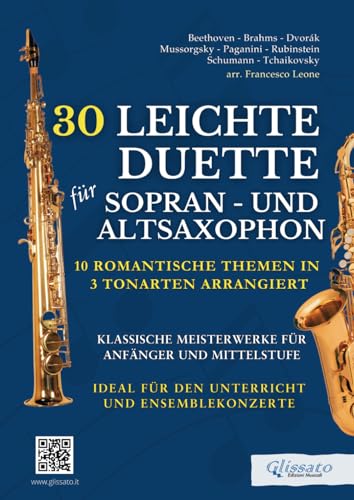 30 Leichte Duette für Sopran- und Altsaxophon: 10 Romantische Themen in 3 Tonarten arrangiert: Klassische Meisterwerke für Anfänger und Mittelstufe - Ideal für den Unterricht und Ensemblekonzerte
