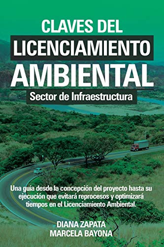 Claves del Licenciamiento Ambiental - Sector de Infraestructura: Una guía desde la concepción de un proyecto hasta su ejecución que evitará reprocesos ... tiempos en el Licenciamiento Ambiental.