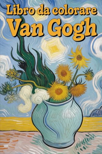 Vincent van Gogh – Capolavori da Colorare: Rivivi l'arte affascinante – Colore e relax ispirati a un genio
