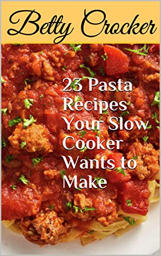 23 Pasta Recipes Your Slow Cooker Wants to Make by [Betty  Crocker, Betty Crocker, Imy May]