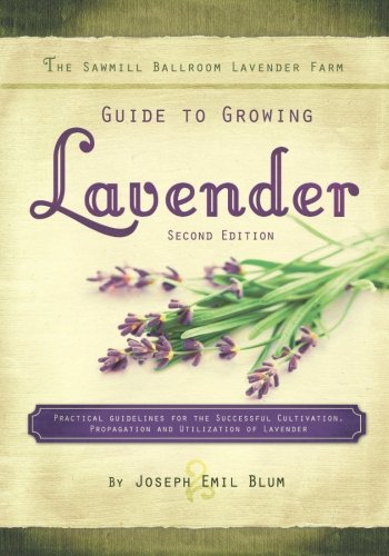 The Sawmill Ballroom Lavender Farm Guide To Growing Lavender, Second Edition.: Practical Guidelines For The Successful Cultivation, Propagation, And Utilization Of Lavender #TOP14