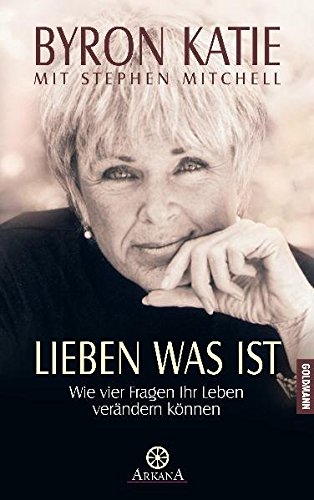 Lieben was ist. Wie vier Fragen Ihr Leben verändern können Lieben was ist. Wie vier Fragen Ihr Leben verändern können