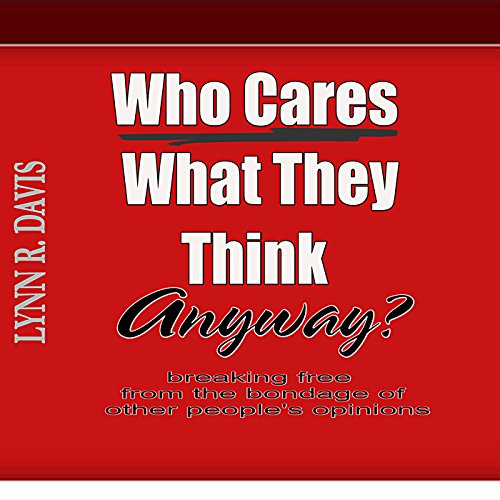 Who Cares What They Think Anyway? | Lynn R Davis