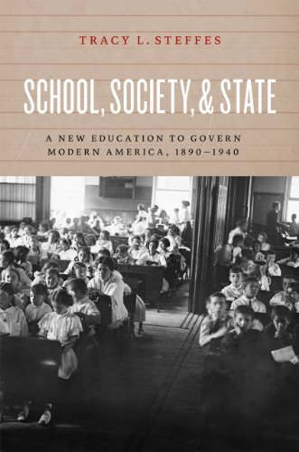 School, Society, and State: A New Education to Govern Modern America, 1890-1940