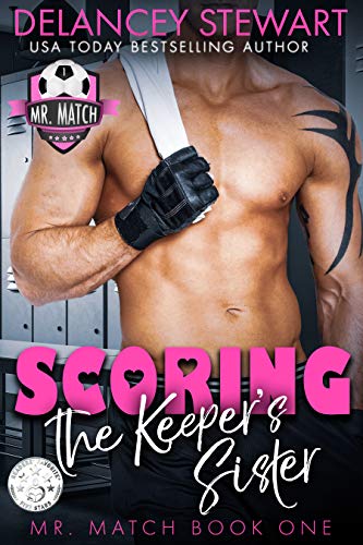 Scoring the Keeper's Sister: A Pro Soccer / Matchmaker / Enemies-to-Lovers Romantic Comedy (Mr. Match Book 2) by [Delancey Stewart]