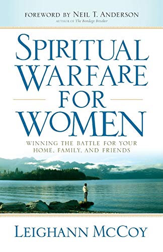 Spiritual Warfare for Women: Winning The Battle For Your Home, Family, And Friends