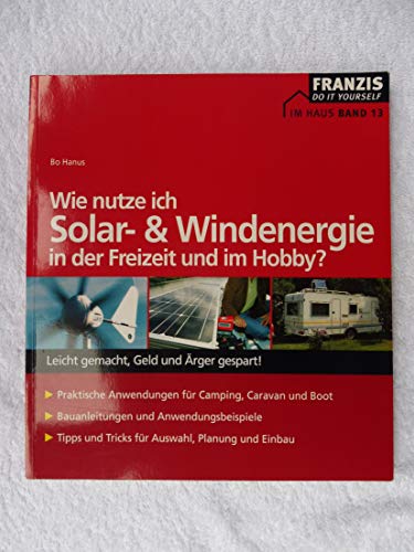 Wie nutze ich Solar- & Windenergie in der Freizeit und im Hobby?: Leicht gemacht, Geld und Ärger gespart!. Praktische Anwendungen für Camping, Caravan ... für Auswahl, Planung und Einbau (DO IT!)