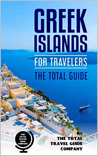 GREEK ISLANDS FOR TRAVELERS. The total guide: The comprehensive traveling guide for all your traveling needs. (EUROPE FOR TRAVELERS)