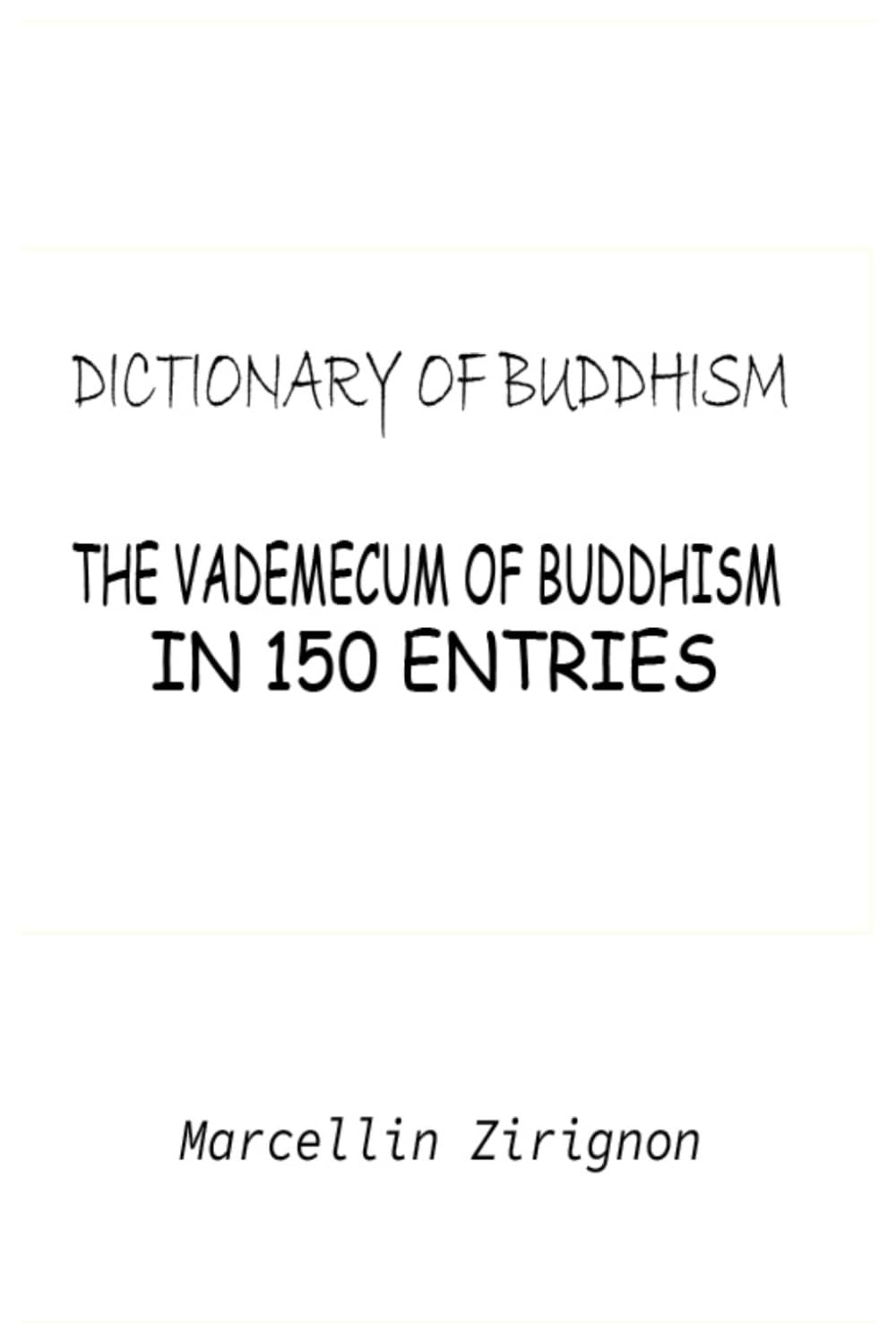 DICTIONARY OF BUDDHISM: THE VADEMECUM OF BUDDHISM IN 150 ENTRIES