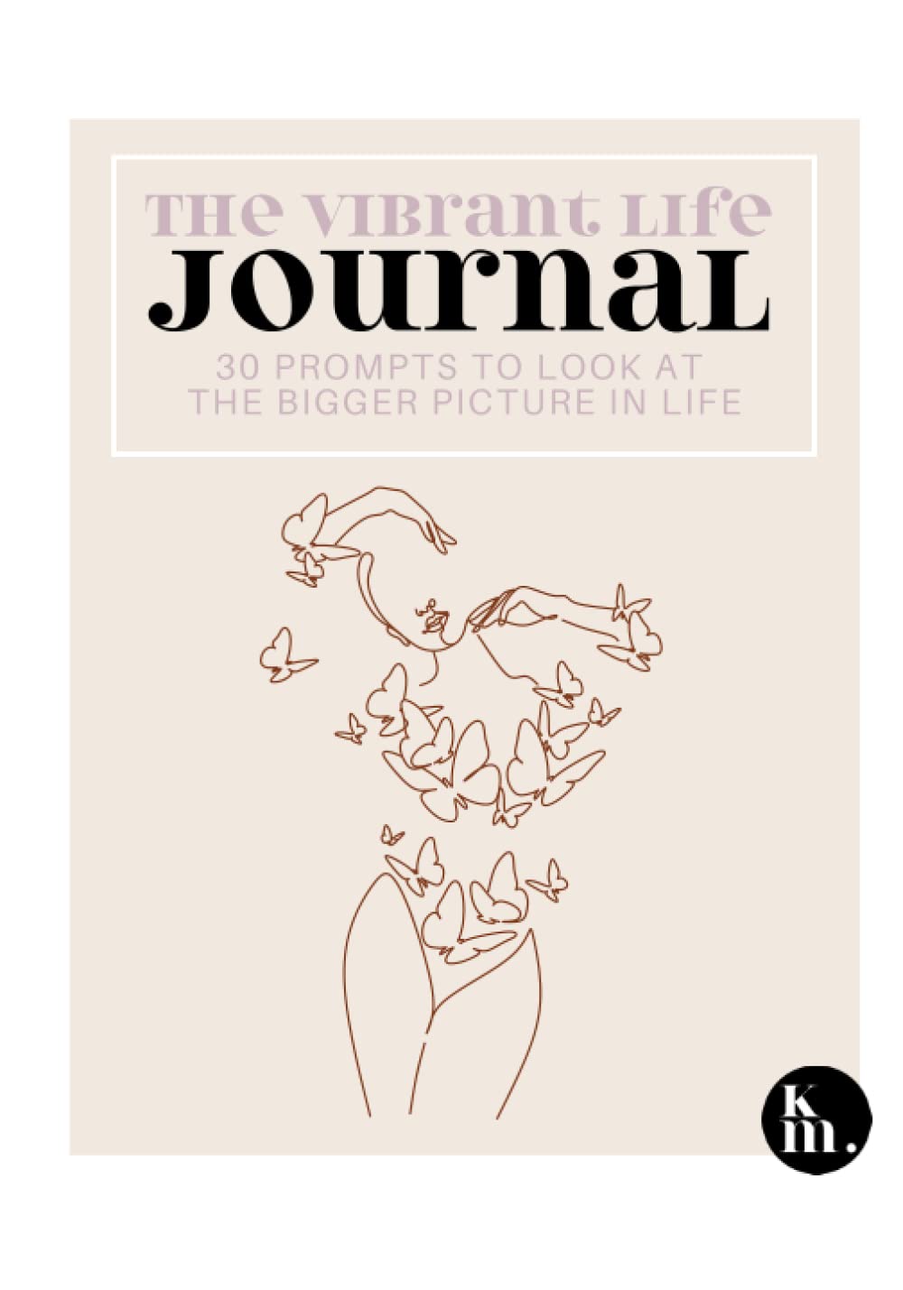 The Vibrant Life Journal: 30 Prompts to Look at the Bigger Picture in Life