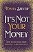 It's Not Your Money: How to Live Fully from Divine Abundance