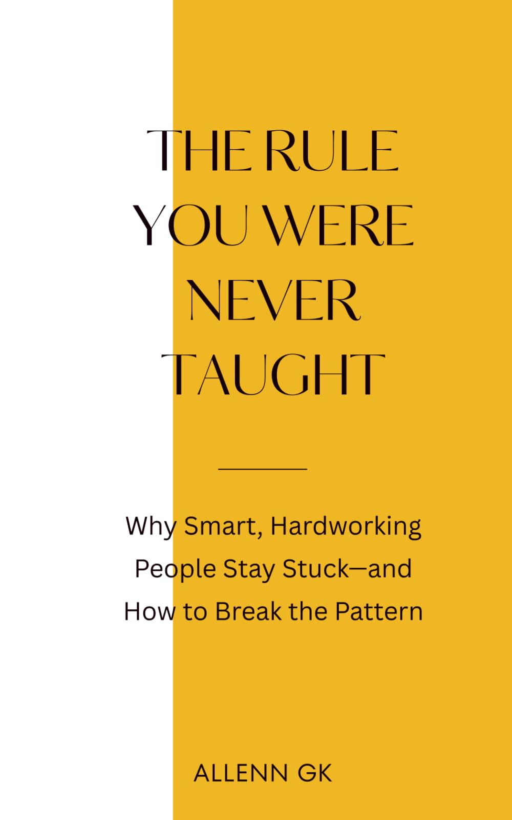 THE RULE YOU WERE NEVER TAUGHT: Why Smart, Hardworking People Stay Stuck—and How to Break the Pattern