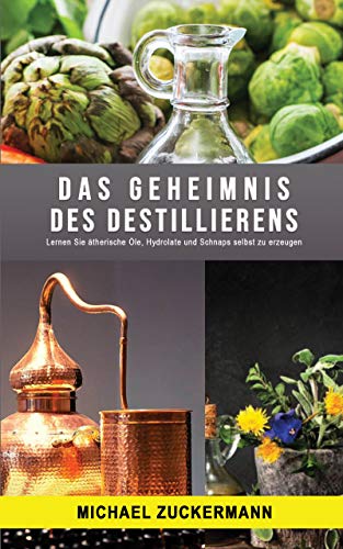 Das Geheimnis des Destillierens: Lernen Sie ätherische Öle, Hydrolat