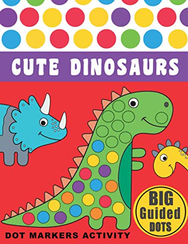 Dot Markers Activity Book: Cute Dinosaurs: BIG DOTS | Dot Coloring Books For Toddlers | Paint Daubers Marker Art Creative Kids 1 2 3 4 Activity Book | Do A Dot Page a Day (BIG DOTS Coloring Books)