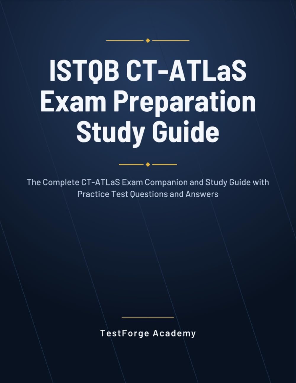 ISTQB CT-ATLaS Exam Preparation Study Guide: The Complete CT-ATLaS Exam Companion and Study Guide with Practice Test Questions and Answers (ISTQB Certification Exam Prep)