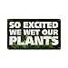 Past Time Signs PTS514 So Excited Wet Plants Metal Sign