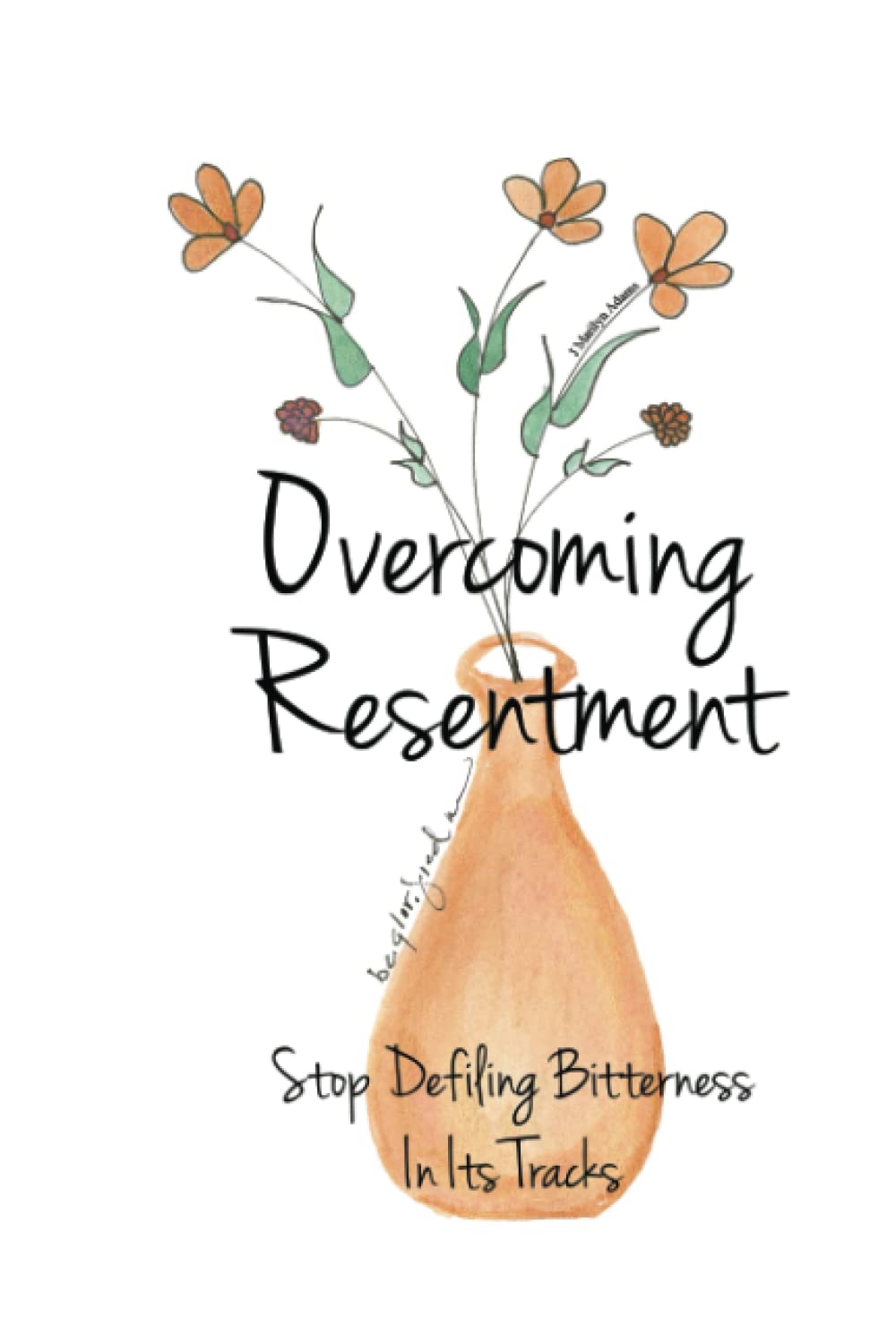 Overcoming Resentment: stop defiling bitterness in its tracks