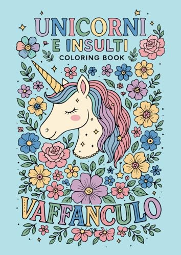 Unicorni e insulti - libro da colorare: Coloring book antistress per adulti stressati con 50 parolacce e unicorni