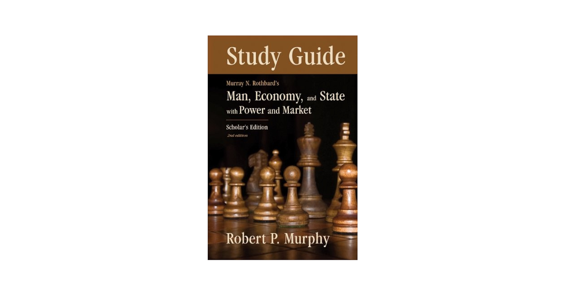 Study Guide to Murray N. Rothbard’s: Man Economy and State with Power and Market Scholar’s Edition Man, Economy, and State with Power and Market - Study Guide
