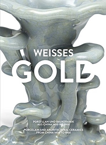Weisses Gold: Porcelain and Architectural Ceramics from China 1400 to 1900