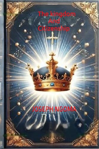 The kingdom And Citizenship: The Power, Purpose, and Principles of Kingdom Citizenship