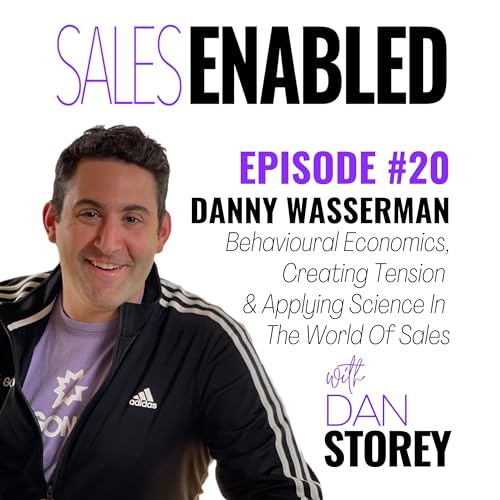 #20 - Danny Wasserman on Behavioural Economics, Creating Tension & Applying Science In The World Of Sales - Sales Enabled