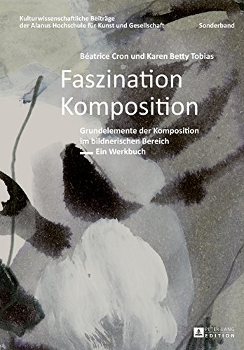 Faszination Komposition: Grundelemente der Komposition im bildnerischen Bereich Ein Werkbuch 2., unveränderte Auflage (Kulturwissenschaftliche Beiträge ... Hochschule für Kunst und Gesellschaft 11)