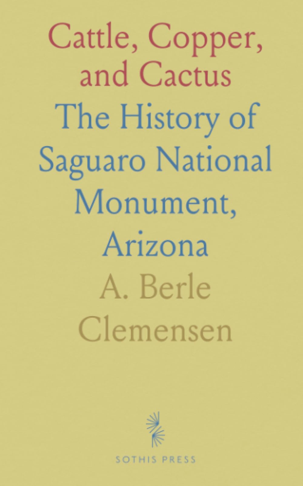 Cattle, Copper, and Cactus: The History of Saguaro National Monument, Arizona