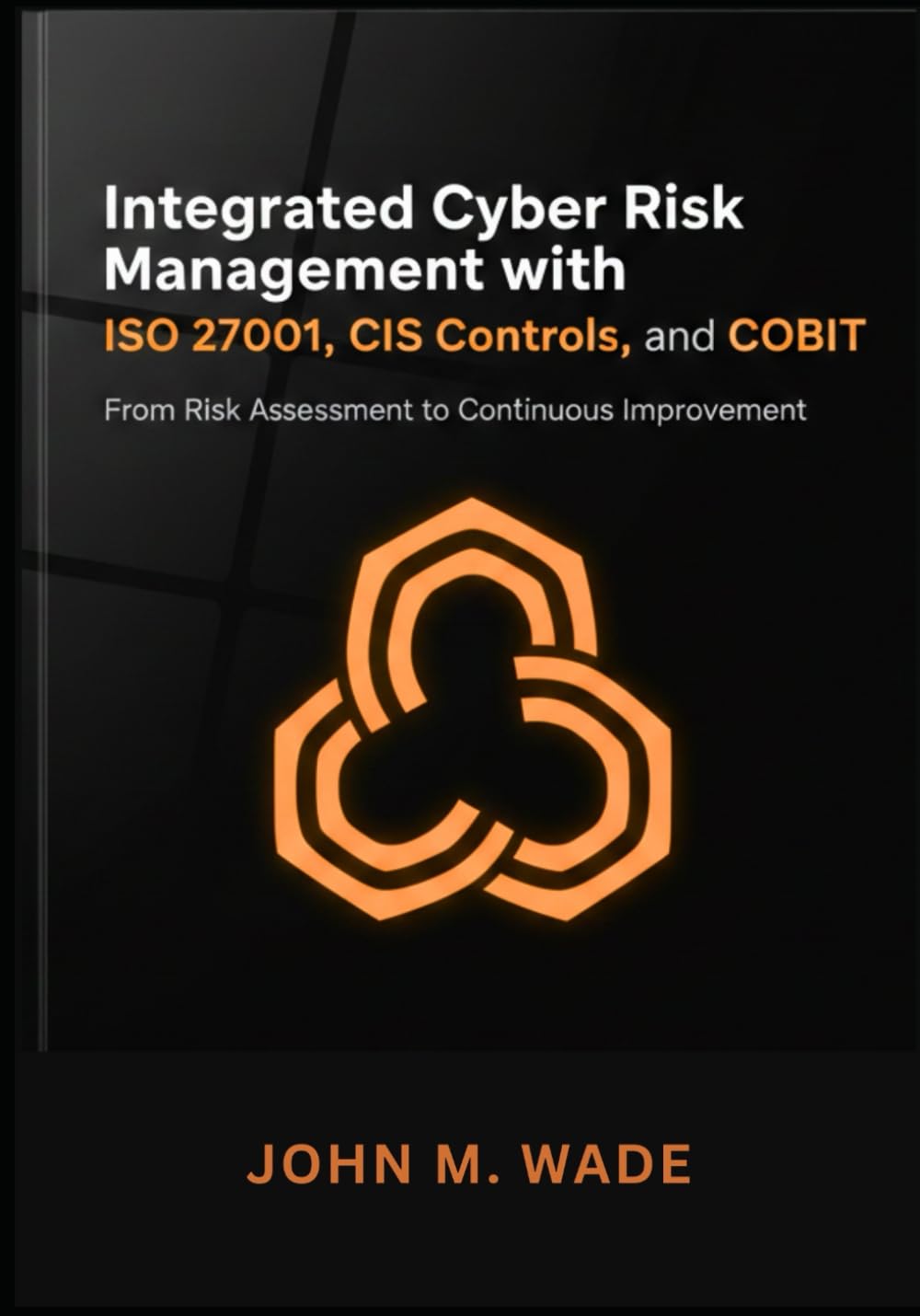 Integrated Cyber Risk Management with ISO 27001, CIS Controls, and COBIT: From Risk Assessment to Continuous Improvement