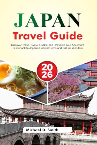 JAPAN Travel Guide 2025-2026: Discover Tokyo, Kyoto, Osaka, and Hokkaido Your Adventure Guidebook to...