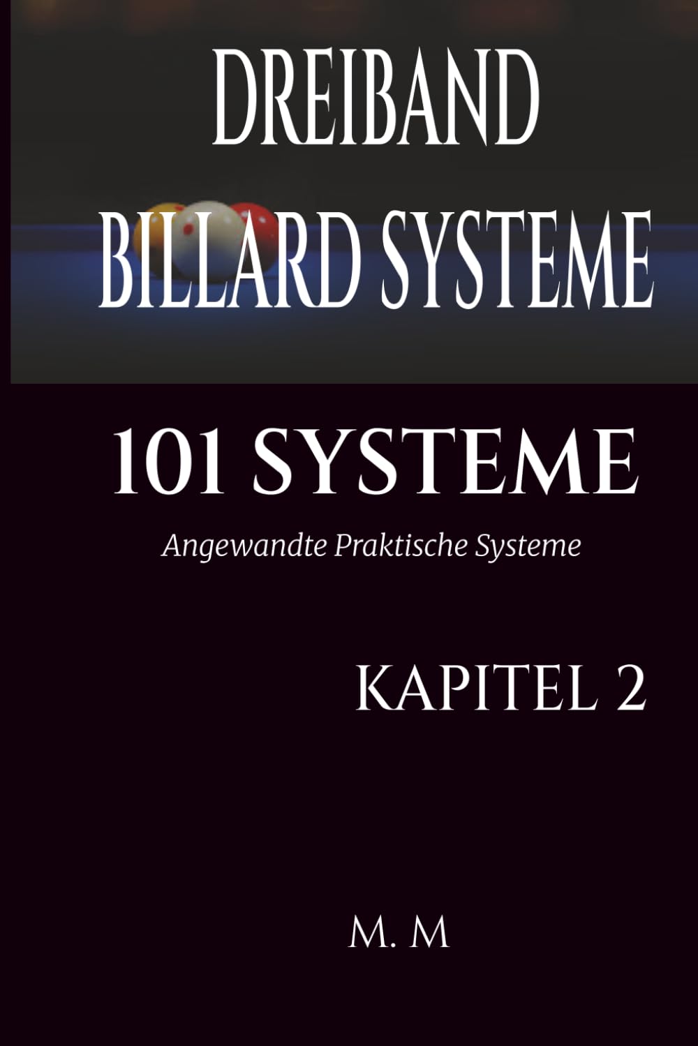 DREIBAND BILLARD SYSTEME - 101 SYSTEME - KAPITEL 2: Angewandte Praktische Systeme | 101 Systeme | 204 Seiten | 34 Systeme